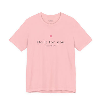 Do It For You Not Them Unisex T-Shirt – Motivational Minimalist Tee