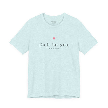 Do It For You Not Them Unisex T-Shirt – Motivational Minimalist Tee
