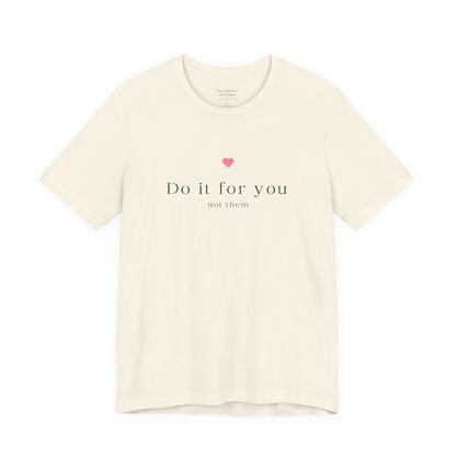 Do It For You Not Them Unisex T-Shirt – Motivational Minimalist Tee