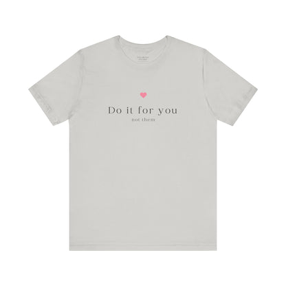 Do It For You Not Them Unisex T-Shirt – Motivational Minimalist Tee