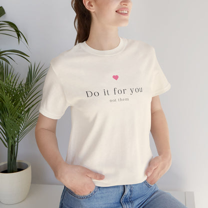 Do It For You Not Them Unisex T-Shirt – Motivational Minimalist Tee