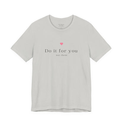 Do It For You Not Them Unisex T-Shirt – Motivational Minimalist Tee