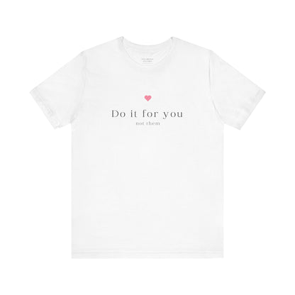 Do It For You Not Them Unisex T-Shirt – Motivational Minimalist Tee