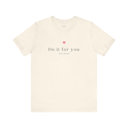 Do It For You Not Them Unisex T-Shirt – Motivational Minimalist Tee