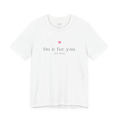 Do It For You Not Them Unisex T-Shirt – Motivational Minimalist Tee