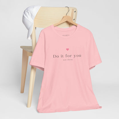 Do It For You Not Them Unisex T-Shirt – Motivational Minimalist Tee