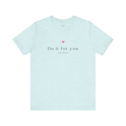 Do It For You Not Them Unisex T-Shirt – Motivational Minimalist Tee