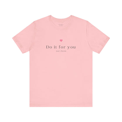 Do It For You Not Them Unisex T-Shirt – Motivational Minimalist Tee